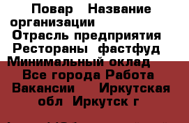 Повар › Название организации ­ Burger King › Отрасль предприятия ­ Рестораны, фастфуд › Минимальный оклад ­ 1 - Все города Работа » Вакансии   . Иркутская обл.,Иркутск г.